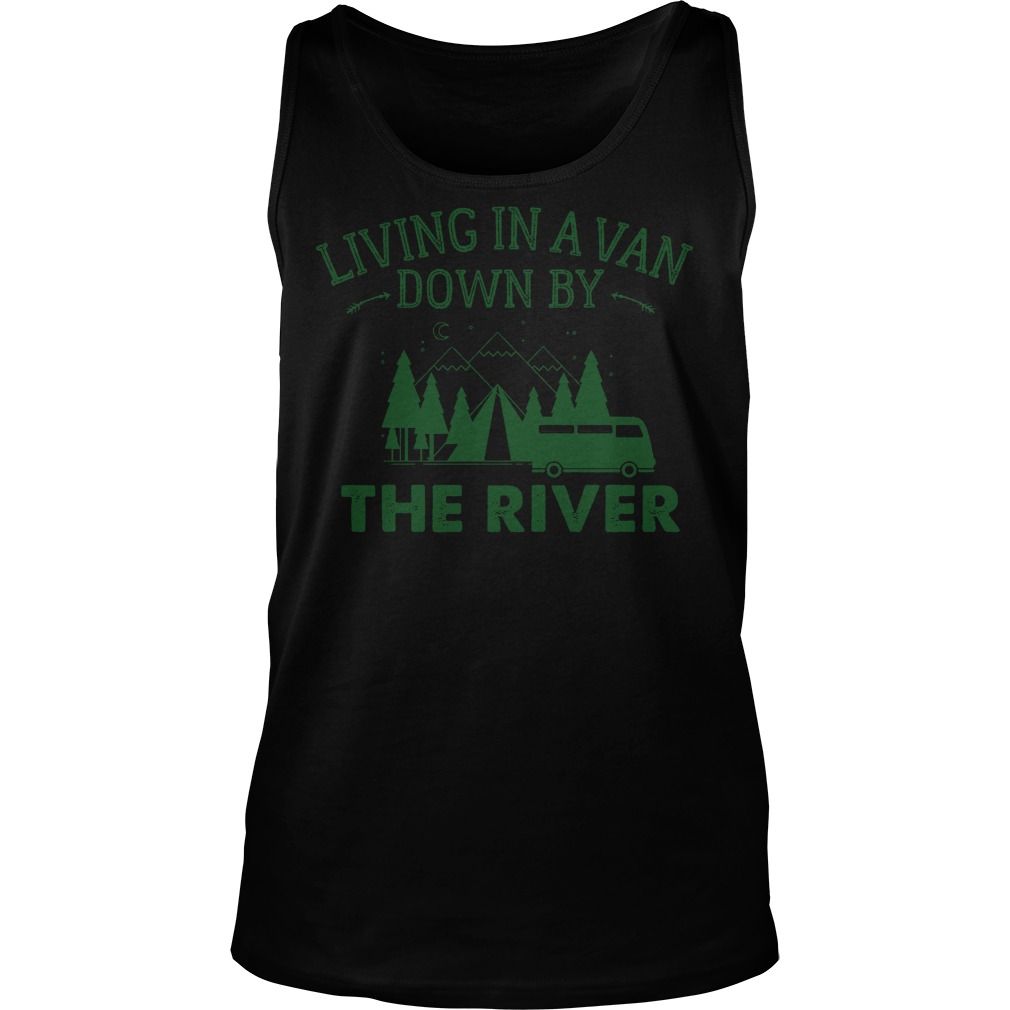 Living In A Van Down By The River T-Shirt 5 Living In A Van Down By The River T-Shirt Unisex Tank Top