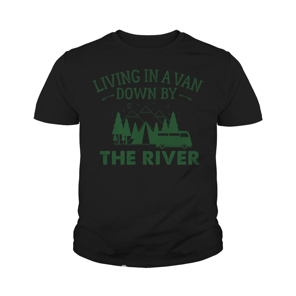 Living In A Van Down By The River T-Shirt 9 Living In A Van Down By The River T-Shirt Youth Tee