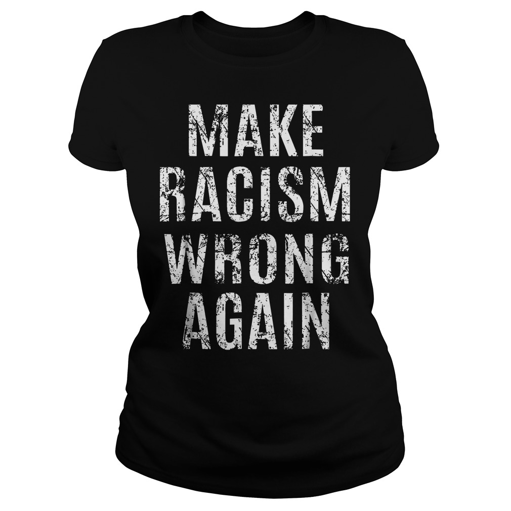Make Racism Wrong Again And Again T-Shirt Classic Ladies Tee
