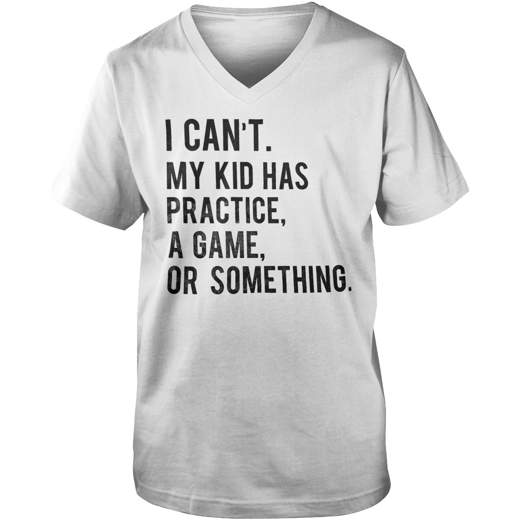 My Kid Has Practice, A Game, Or Something T-Shirt Guys V-Neck