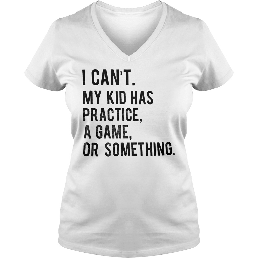 My Kid Has Practice, A Game, Or Something T-Shirt Ladies V-Neck