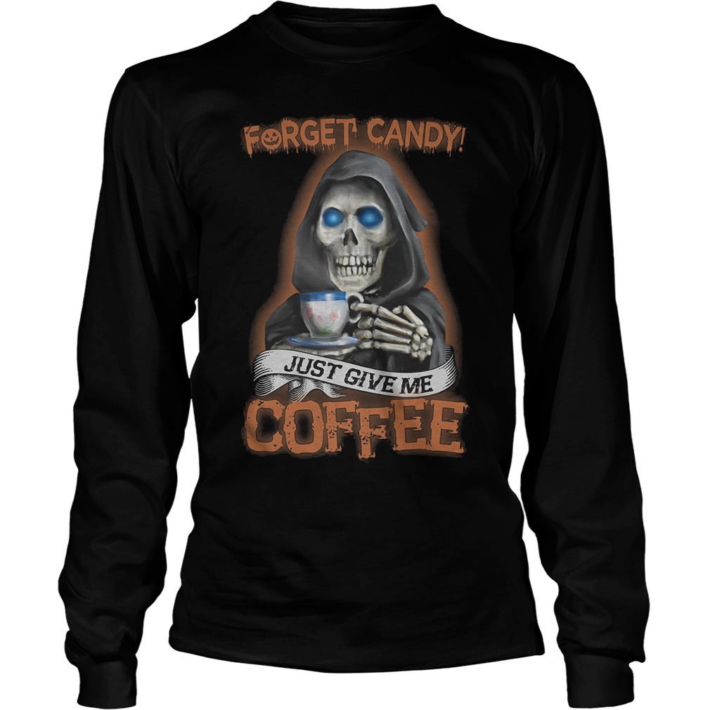 Official Forget Candy And Give Me Coffee T-Shirt Longsleeve Tee Unisex