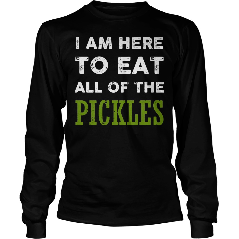 Official I Am Here To Eat All Of The Pickles T-Shirt Longsleeve Tee Unisex