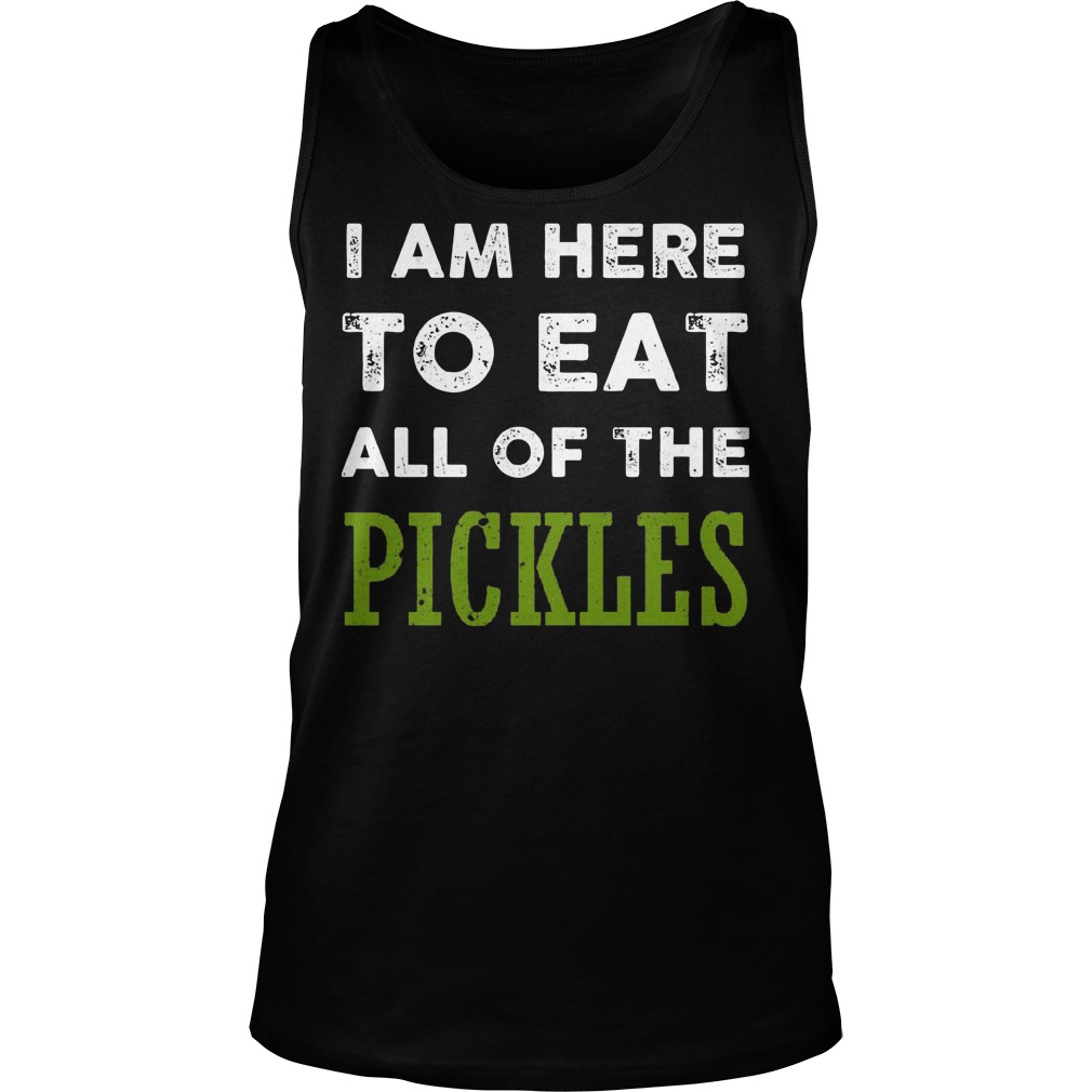 Official I Am Here To Eat All Of The Pickles T-Shirt Tank Top Unisex