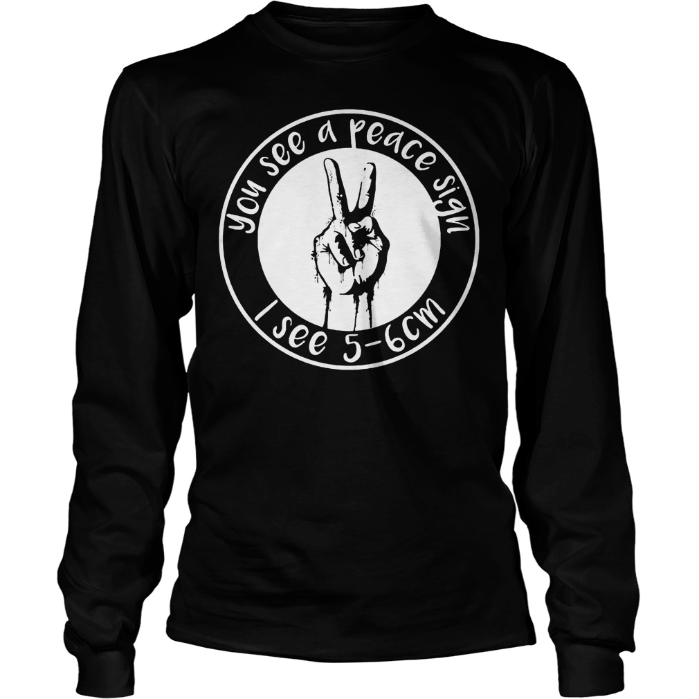Official You See A Peace Sign I See 5-6 Cm T-Shirt Longsleeve Tee Unisex