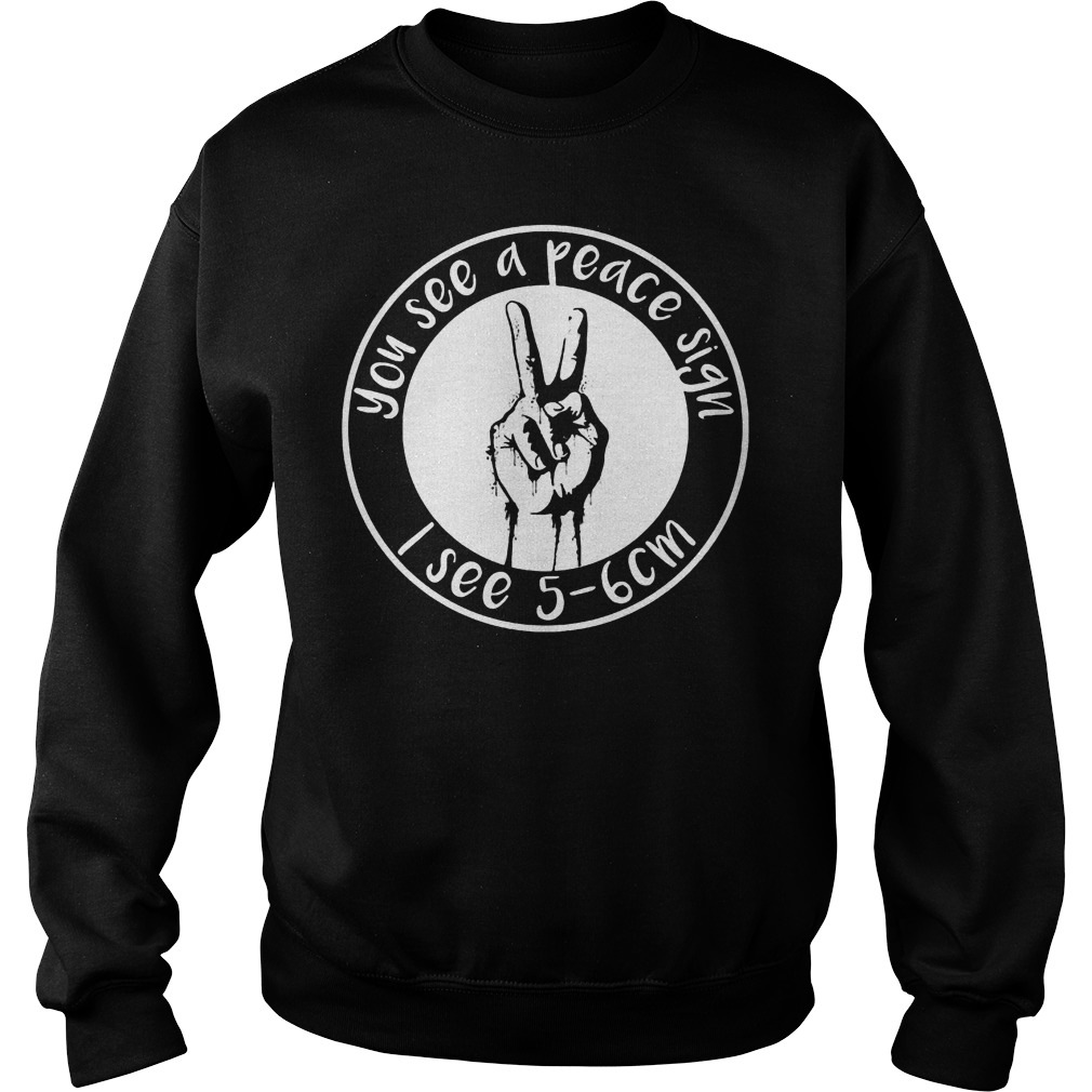 Official You See A Peace Sign I See 5-6 Cm T-Shirt Sweatshirt Unisex