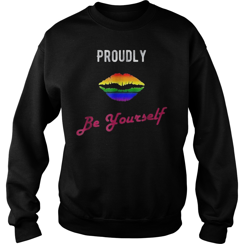 Proudly Be Yourself LGBT Pride T-Shirt Sweat Shirt