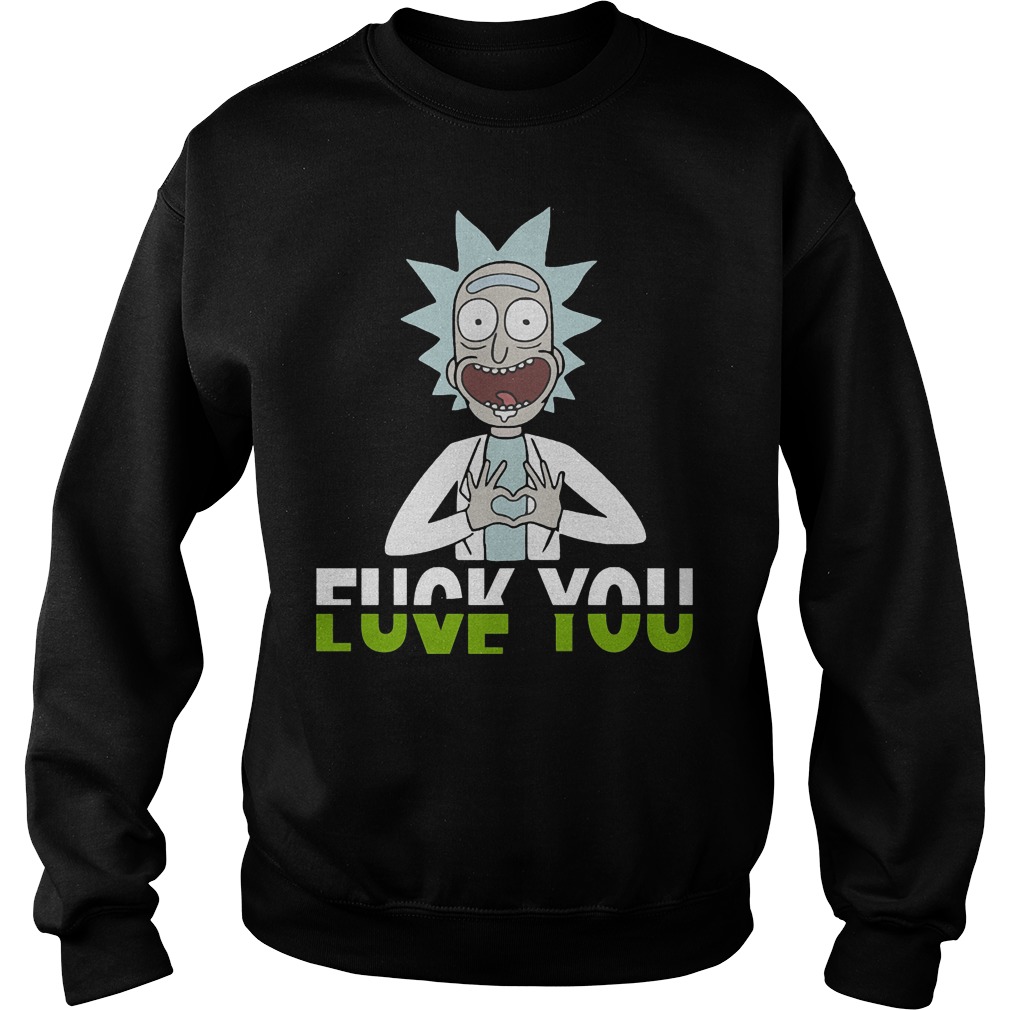 Rick And Morty Fuck You And Love You Sweat Shirt