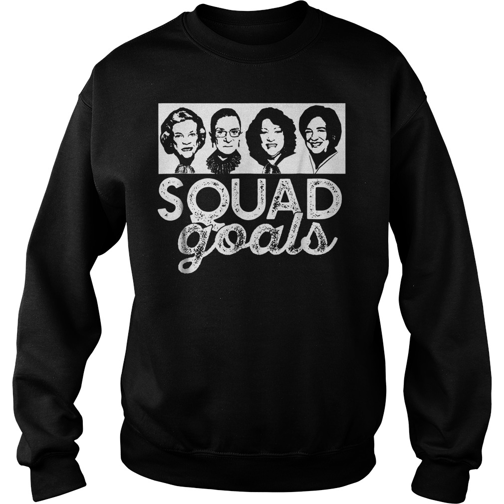 Squad Goals Supreme Court Justices T-Shirt 4 Squad Goals Supreme Court Justices T-Shirt Sweat Shirt