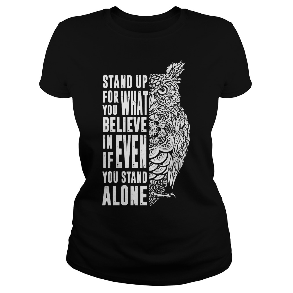 Stand Up For What You Believe In Even If You Stand Alone T-Shirt 7 Stand Up For What You Believe In Even If You Stand Alone T-Shirt Ladies Tee