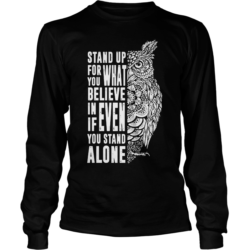 Stand Up For What You Believe In Even If You Stand Alone T-Shirt 3 Stand Up For What You Believe In Even If You Stand Alone T-Shirt Unisex Longsleeve Tee
