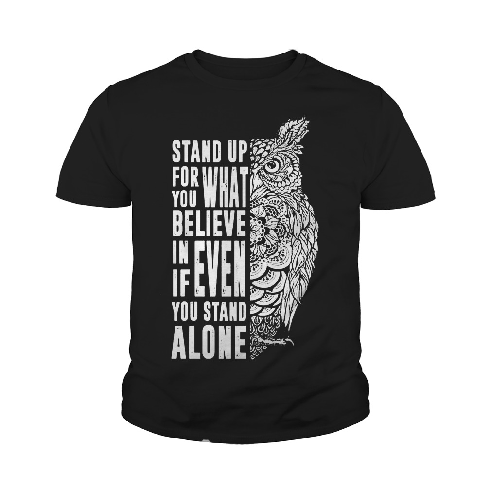 Stand Up For What You Believe In Even If You Stand Alone T-Shirt 9 Stand Up For What You Believe In Even If You Stand Alone T-Shirt Youth Tee