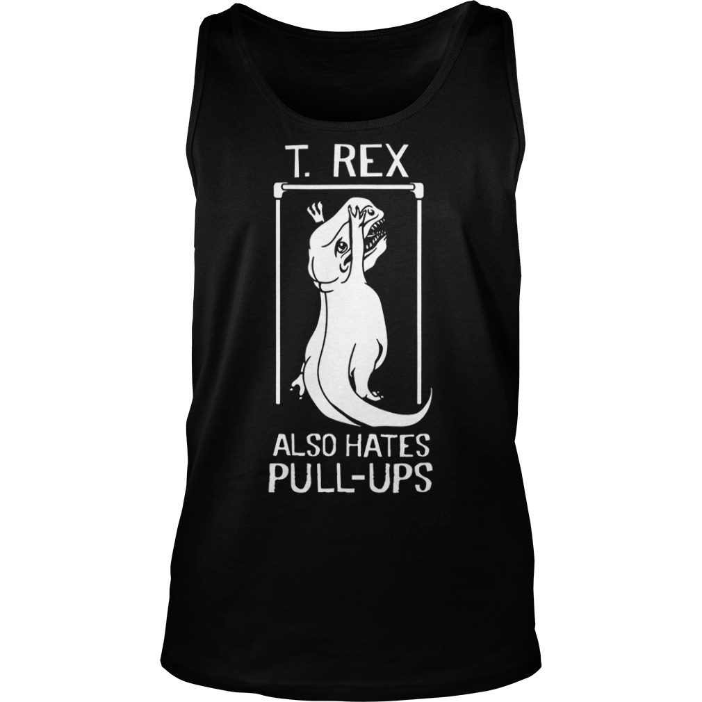 T-Rex Also Hates Pull Up Dinosaurs T-Shirt Tank Top Unisex
