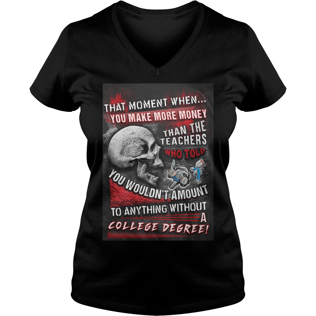 That Moment When You Make More Money Than The Teachers Who Told You Wouldn't Amount T-Shirt 10 That Moment When You Make More Money Than The Teachers Who Told You Wouldn't Amount T-Shirt Ladies V-Neck