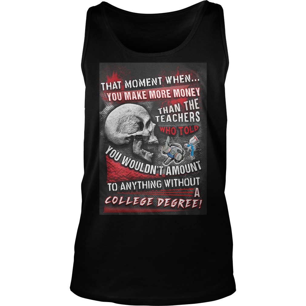 That Moment When You Make More Money Than The Teachers Who Told You Wouldn't Amount T-Shirt 5 That Moment When You Make More Money Than The Teachers Who Told You Wouldn't Amount T-Shirt Unisex Tank Top