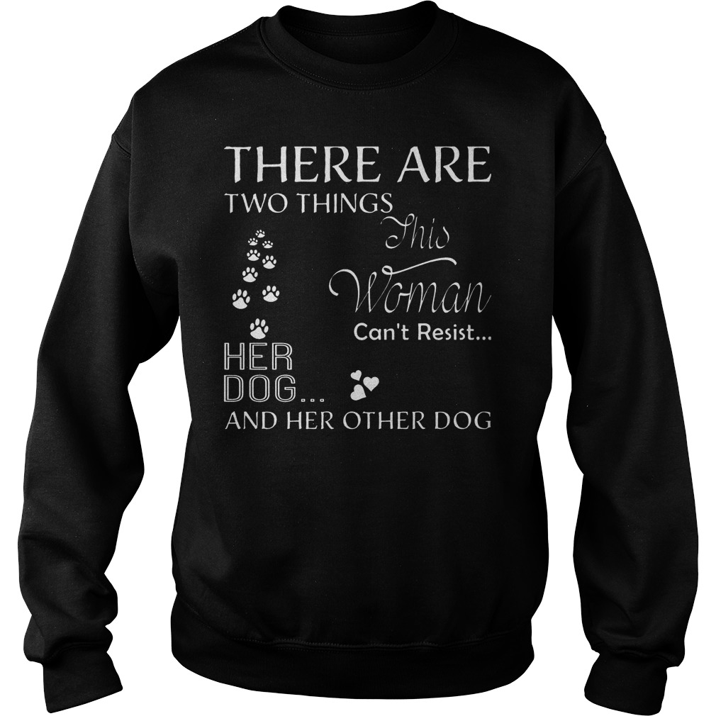 There Are Two Things Can’t Resist Her Dog T-Shirt Sweatshirt Unisex