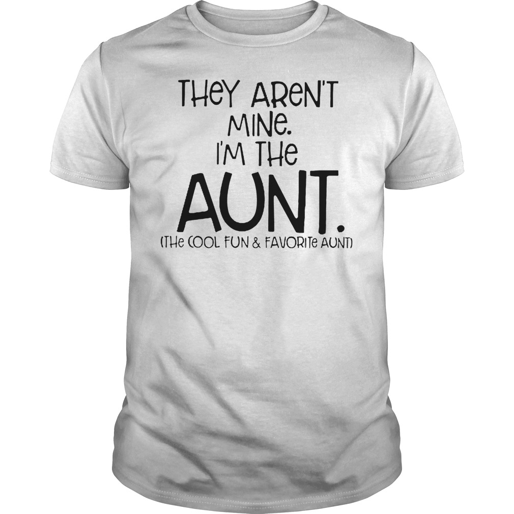 They Aren't Mine I'm Cool Fun And Davorite Aunt T-Shirt Classic Guys / Unisex Tee