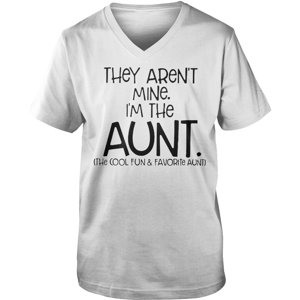 They Aren't Mine I'm Cool Fun And Davorite Aunt T-Shirt Guys V-Neck