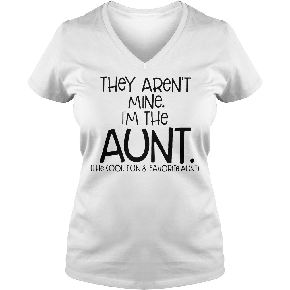 They Aren't Mine I'm Cool Fun And Davorite Aunt T-Shirt Ladies V-Neck