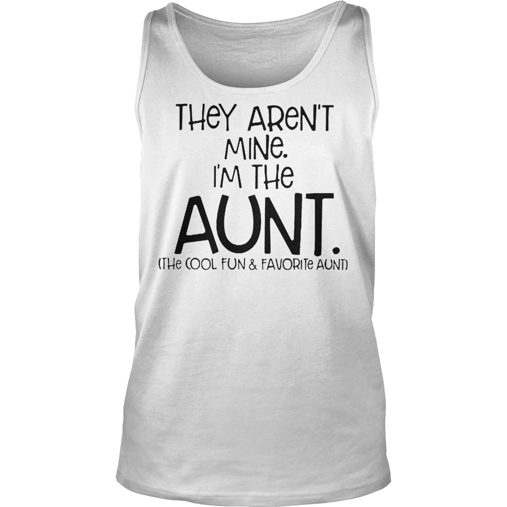 They Aren't Mine I'm Cool Fun And Davorite Aunt T-Shirt Tank Top Unisex