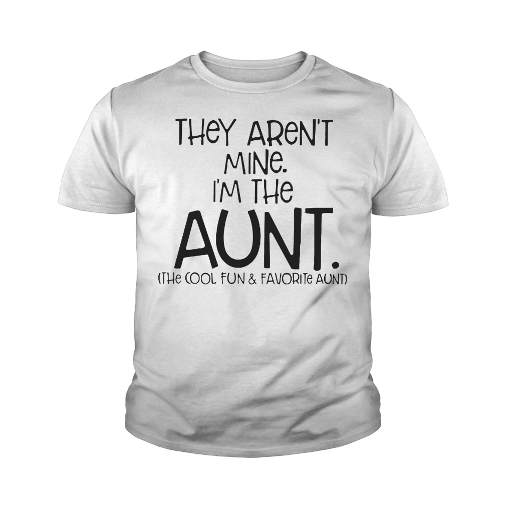 They Aren't Mine I'm Cool Fun And Davorite Aunt T-Shirt Youth Tee