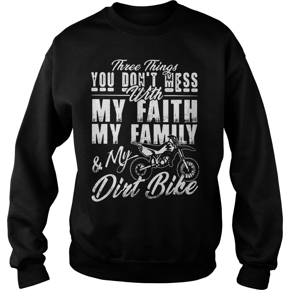 Three Things You Dont Mess With My Faith My Family T-Shirt Sweat Shirt
