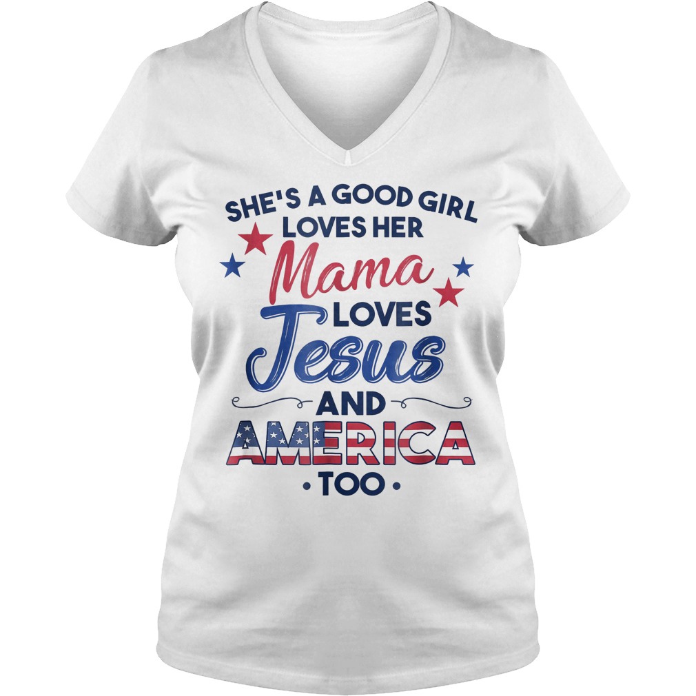 She's A Good Girl Loves Her Mama Loves Jesus And America Too T-Shirt 17 V Neck