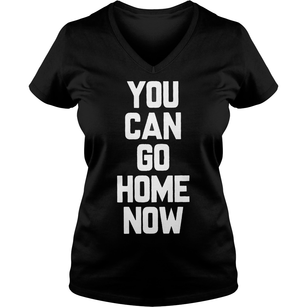 You Can Go Home Now T-Shirt Ladies V-Neck
