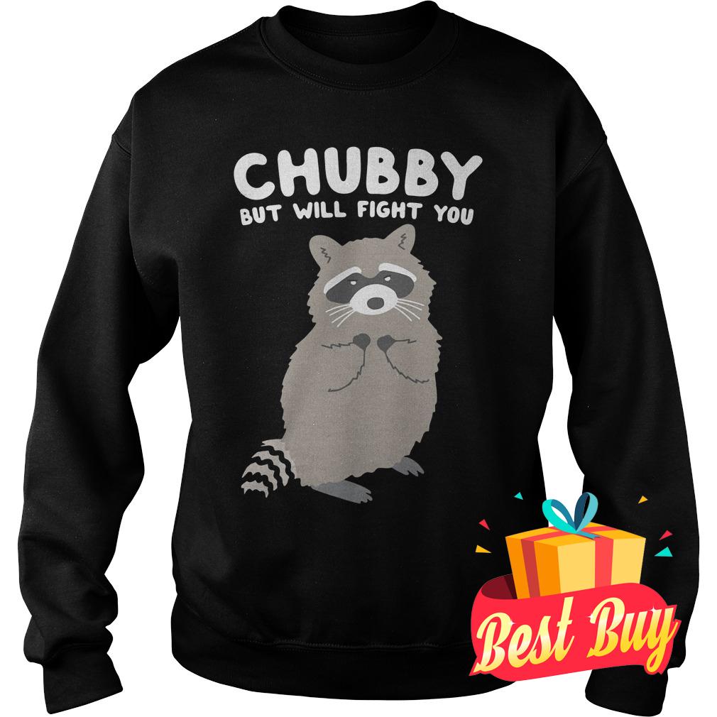 Best Price Chubby but will fight you shirt 3 Best Price Chubby but will fight you shirt Sweatshirt Unisex