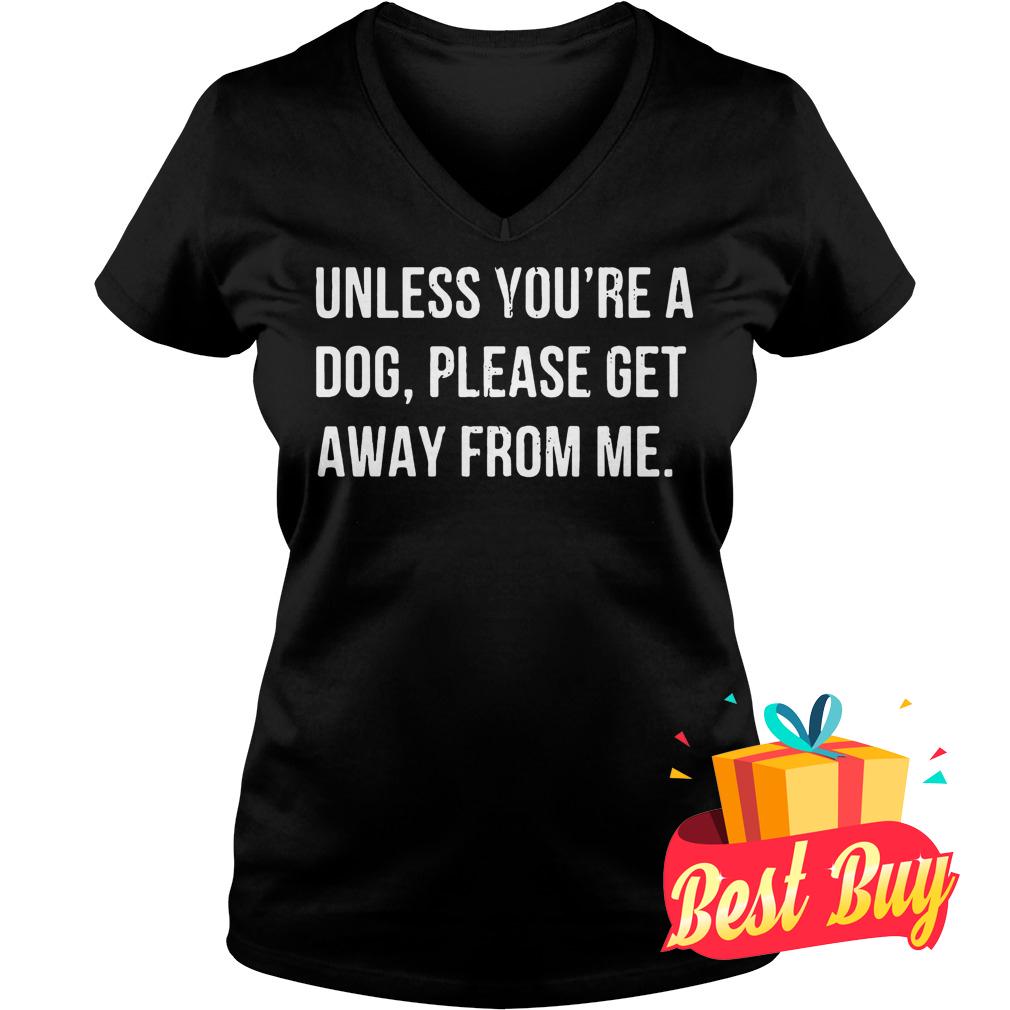 Best Price Unless you're a dog please get away from me shirt 4 Best Price Unless you're a dog please get away from me shirt Ladies V-Neck