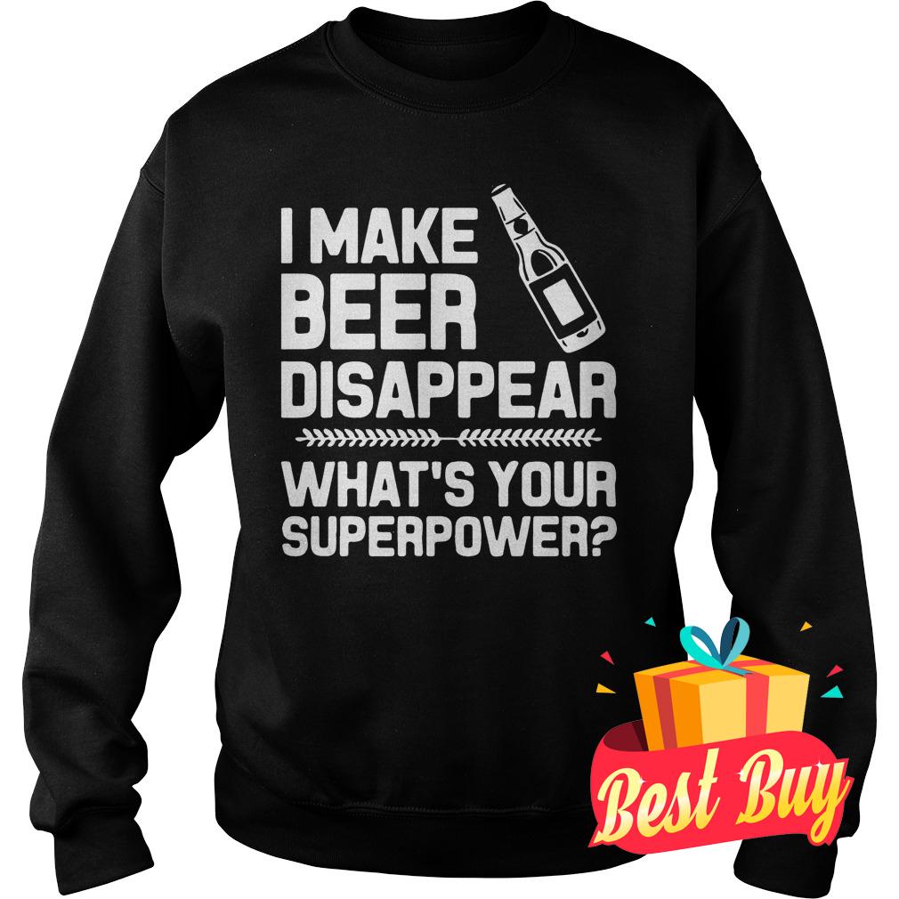 Official I make beer disappear whats your superpower shirt 3 Official I make beer disappear whats your superpower shirt Sweatshirt Unisex