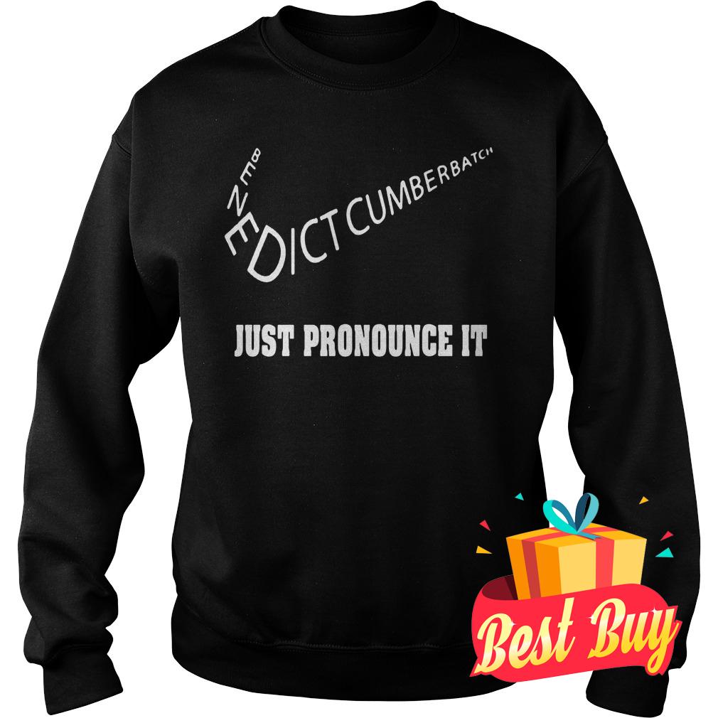 Official Just Pronounce It Benedict Cumberbatch shirt 3 Official Just Pronounce It Benedict Cumberbatch shirt Sweatshirt Unisex