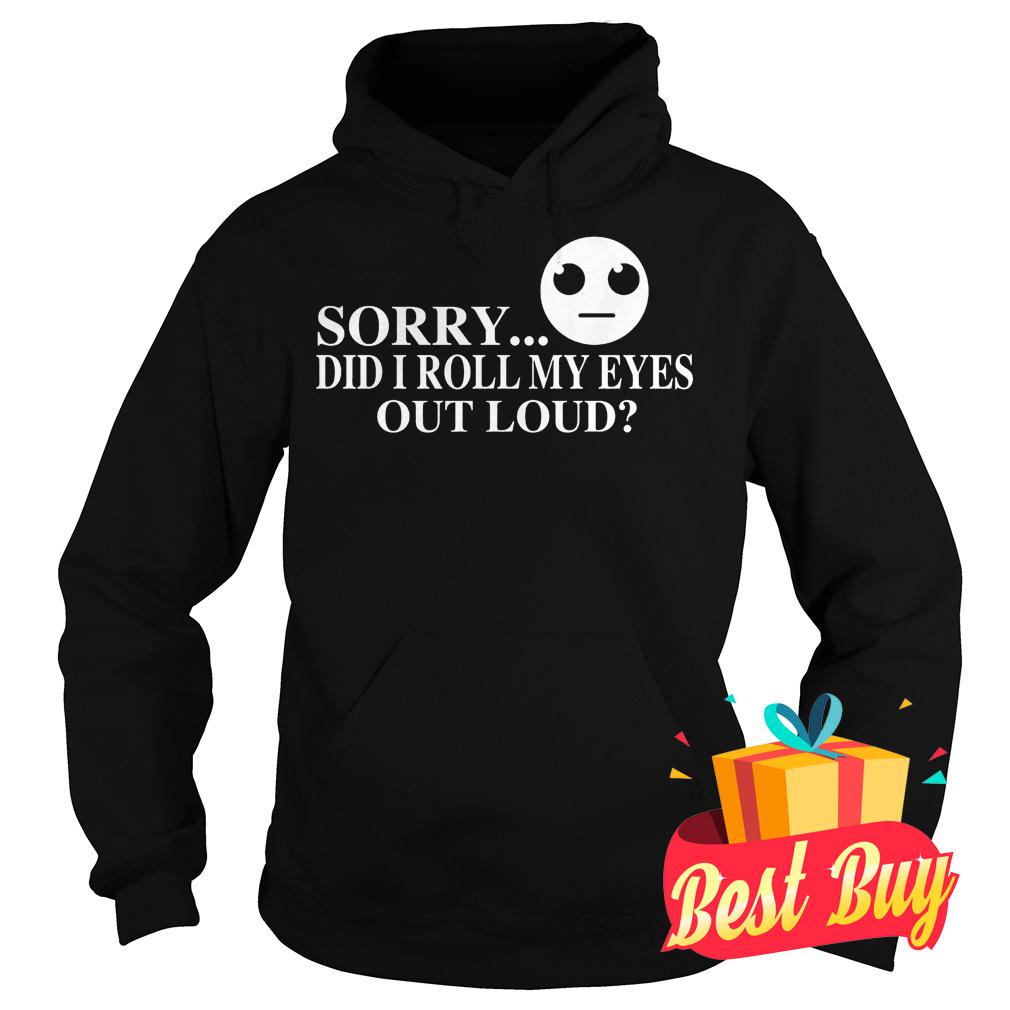 Official Sorry did I roll my eyes out loud Shirt 2 Official Sorry did I roll my eyes out loud Shirt Hoodie