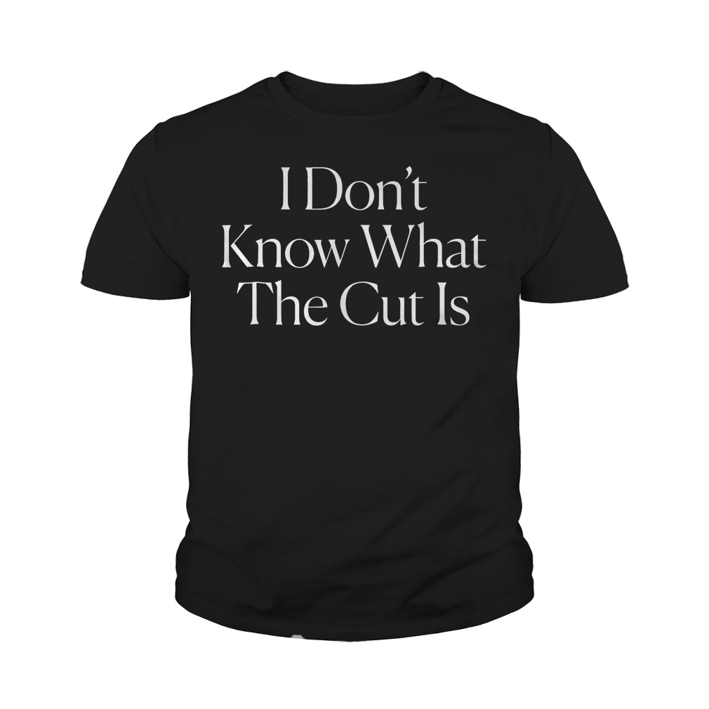 Official The Cut - I Dont Know What The Cut Shirt Youth Tee