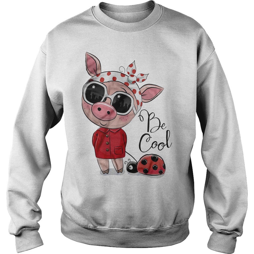 Original Be Cool Piggy Ladybug Shirt 3 Original Be Cool Piggy Ladybug Shirt Sweatshirt Unisex