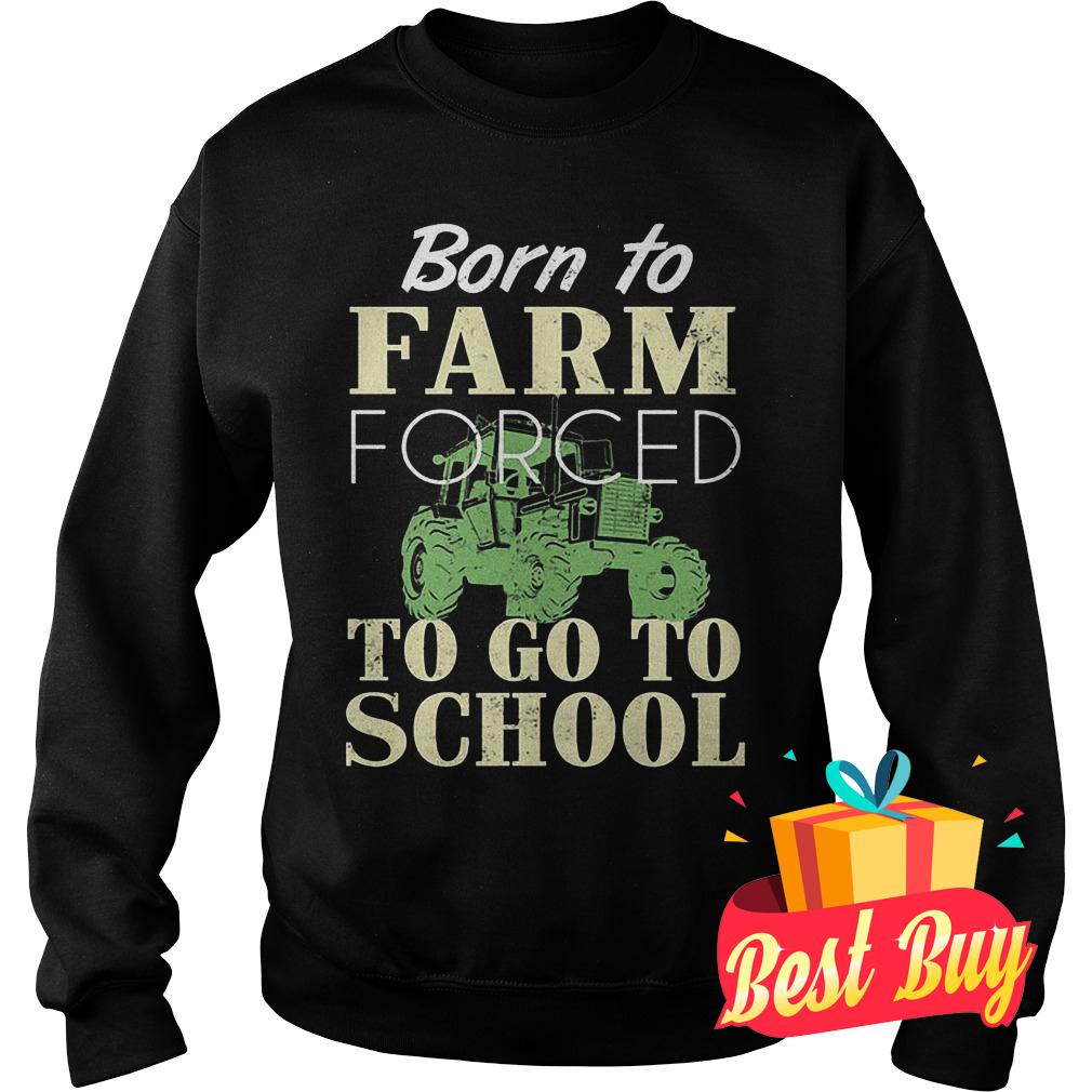 Original Born to farm forced to go to school shirt 9 Original Born to farm forced to go to school shirt Sweatshirt Unisex