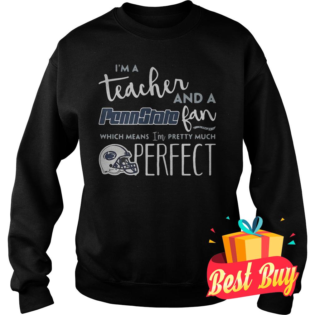 Original I'm a teacher and a Penn State fan which means I'm pretty much shirt 3 Original I'm a teacher and a Penn State fan which means I'm pretty much shirt Sweatshirt Unisex
