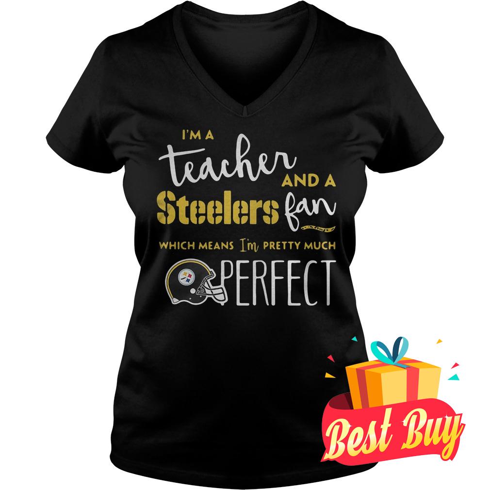 Original I'm a teacher and a Steelers fan which means I'm pretty much perfect shirt 4 Original I'm a teacher and a Steelers fan which means I'm pretty much perfect shirt Ladies V-Neck