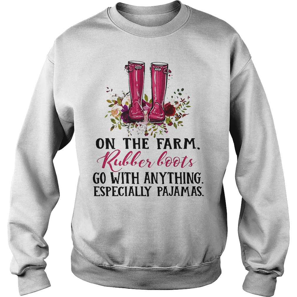 Original On the farm rubber boots go with anything especially pajamas shirt 3 Original On the farm rubber boots go with anything especially pajamas shirt Sweatshirt Unisex