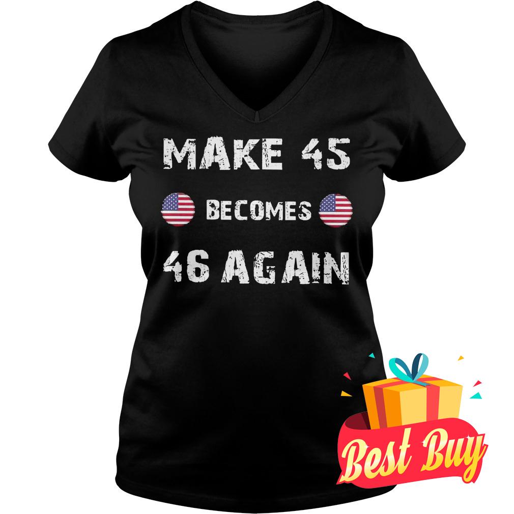 Premium Make 45 Becomes 46 Again shirt 4 Premium Make 45 Becomes 46 Again shirt Ladies V-Neck