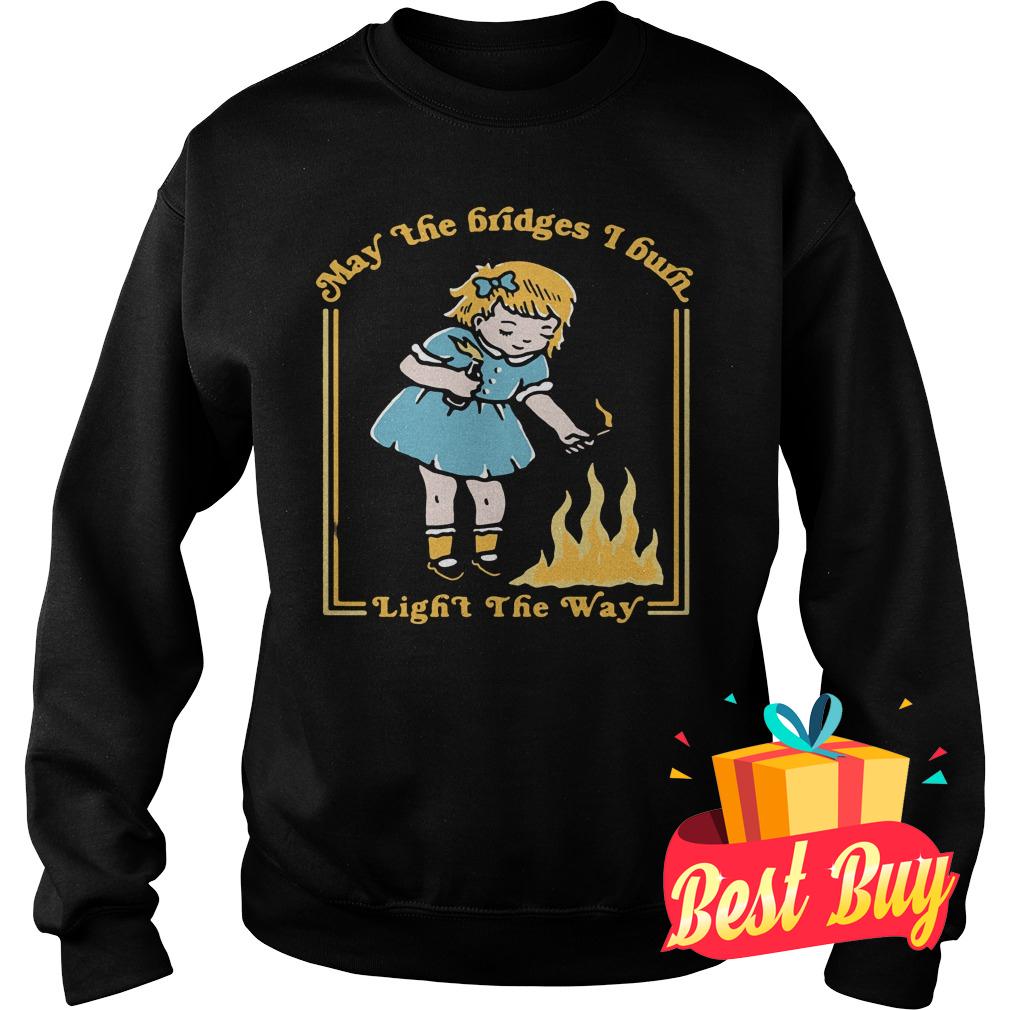 Premium May The Bridges I Burn Light The Way shirt 3 Premium May The Bridges I Burn Light The Way shirt Sweatshirt Unisex