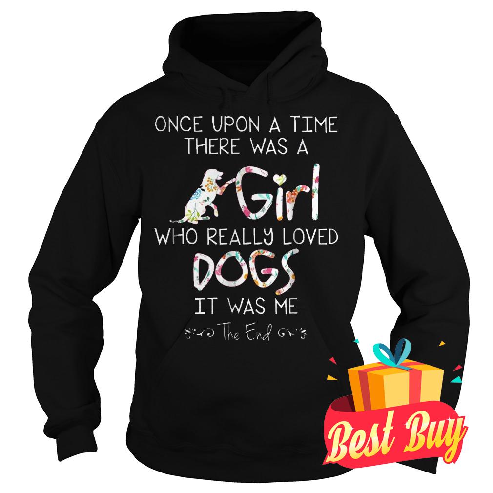 Premium Once Upon A Time There Was A Girl Who Really Loved Dogs Shirt 8 Premium Once Upon A Time There Was A Girl Who Really Loved Dogs Shirt Hoodie