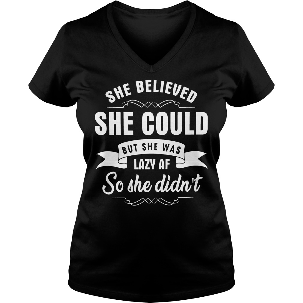 Premium She Believed She Could But She Was Lazy AF So She Didn't Shirt 10 Premium She Believed She Could But She Was Lazy AF So She Didn't Shirt Ladies V-Neck