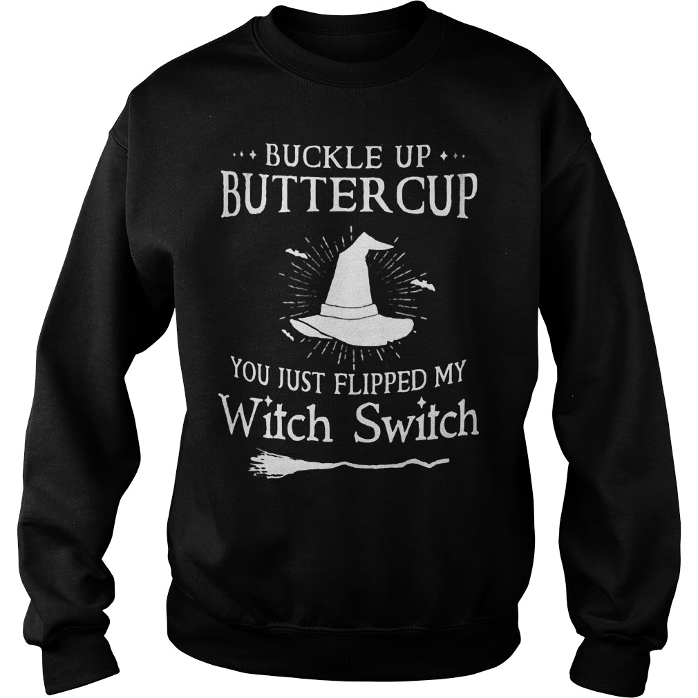 Buckle up butter cup you just flipped my witch switch shirt 3 Buckle up butter cup you just flipped my witch switch shirt Sweatshirt Unisex