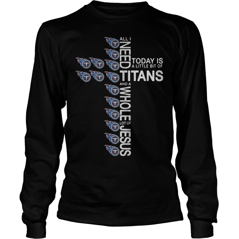 Cross All I need today is a little bit of Tennessee Titans Shirt 5 Cross All I need today is a little bit of Tennessee Titans Shirt Longsleeve Tee Unisex