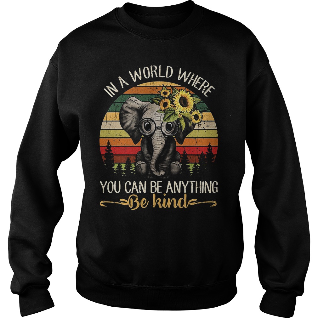 Elephant Vintage in a world where you can be anything be kind shirt 3 Elephant Vintage in a world where you can be anything be kind Sweatshirt Unisex