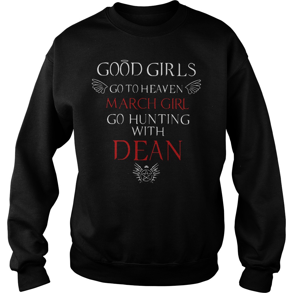 Good girls go to heaven March girl go hunting with Dean shirt 3 Good girls go to heaven March girl go hunting with Dean shirt Sweatshirt Unisex