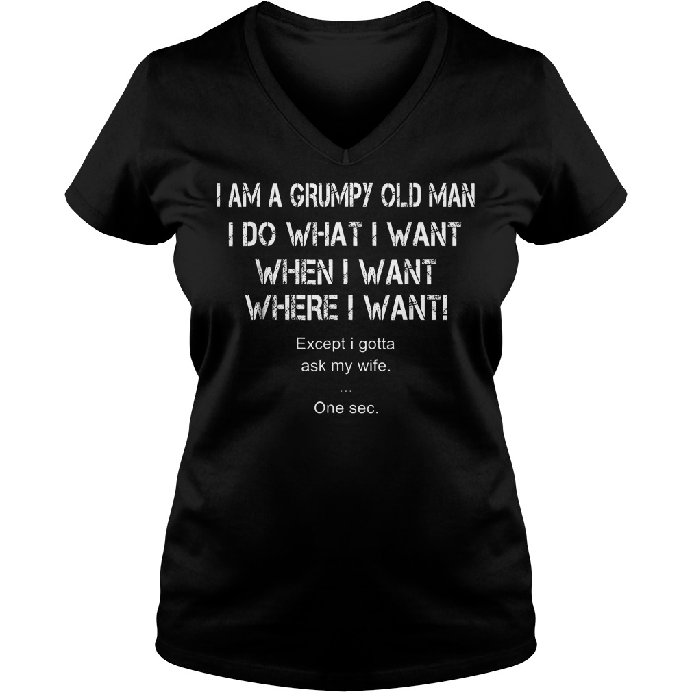 I Am A Grumpy Old Man I Do What I Want When I Want Shirt 4 I Am A Grumpy Old Man I Do What I Want When I Want Shirt Ladies V-Neck