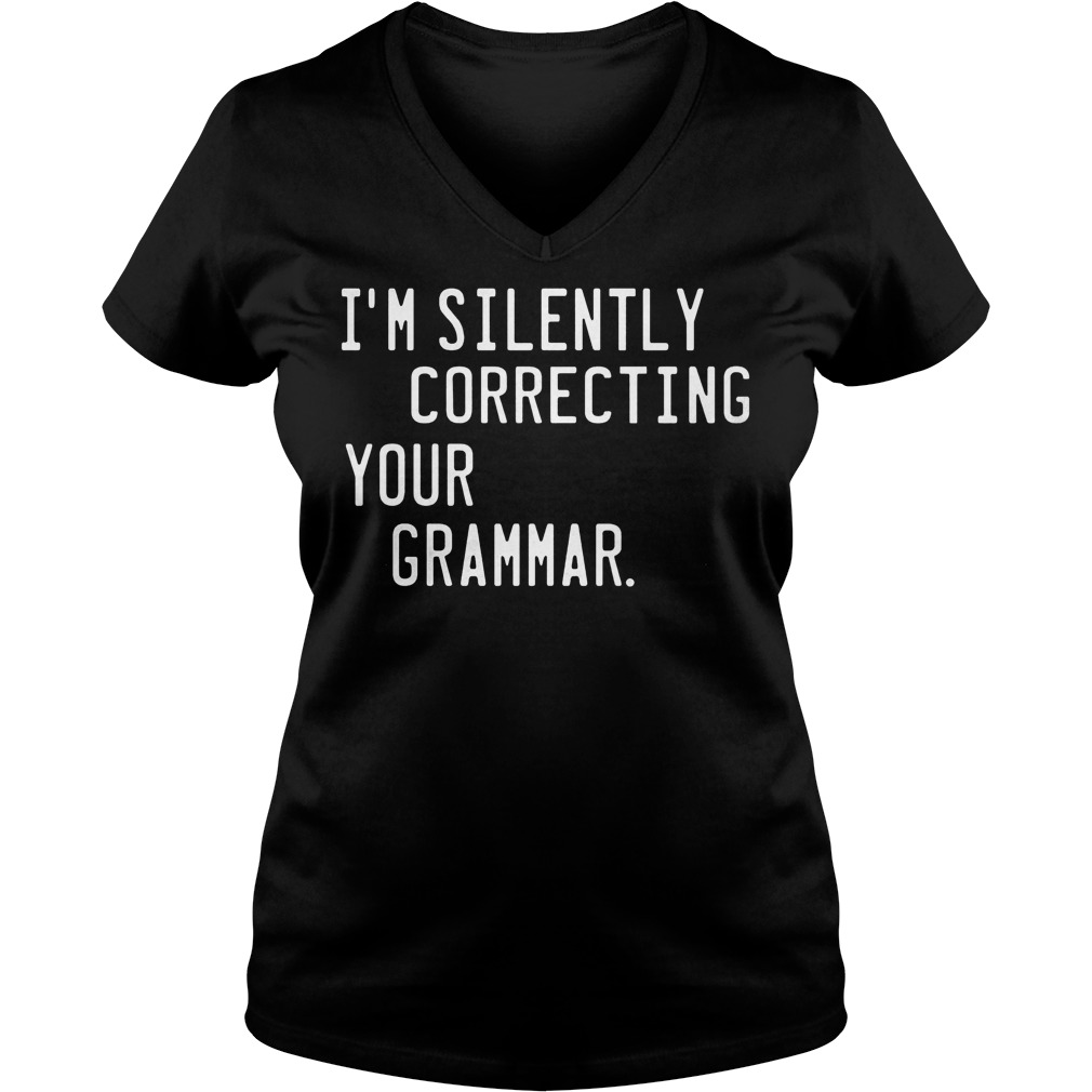 I’m silently correcting your grammar Shirt 4 I’m silently correcting your grammar Shirt Ladies V-Neck