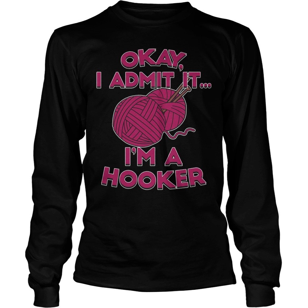 Okay i admit it i’m a hooker Shirt Longsleeve Tee Unisex